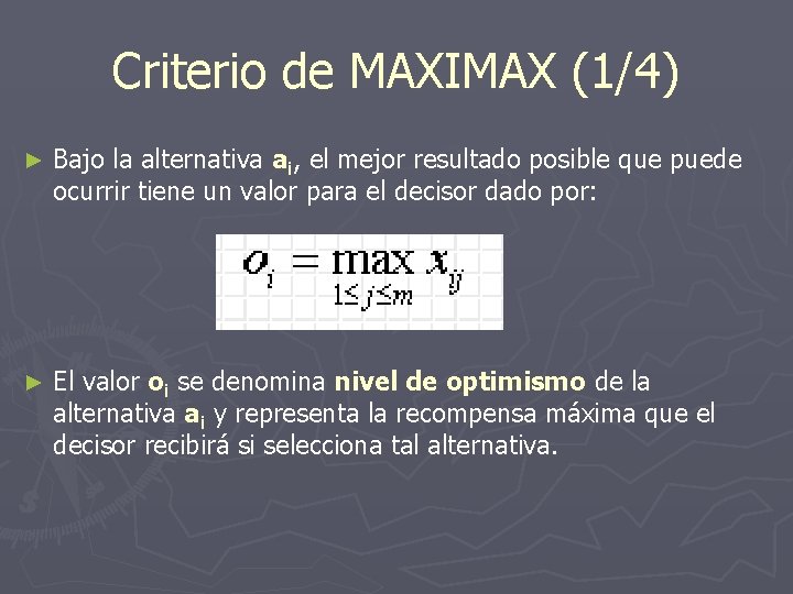 Criterio de MAXIMAX (1/4) ► Bajo la alternativa ai, el mejor resultado posible que
