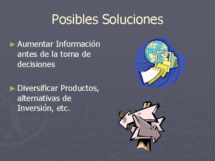 Posibles Soluciones ► Aumentar Información antes de la toma de decisiones ► Diversificar Productos,