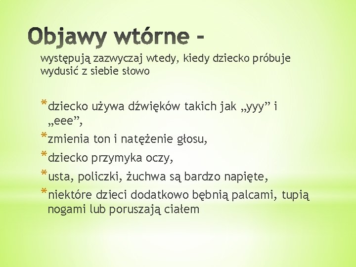 występują zazwyczaj wtedy, kiedy dziecko próbuje wydusić z siebie słowo *dziecko używa dźwięków takich