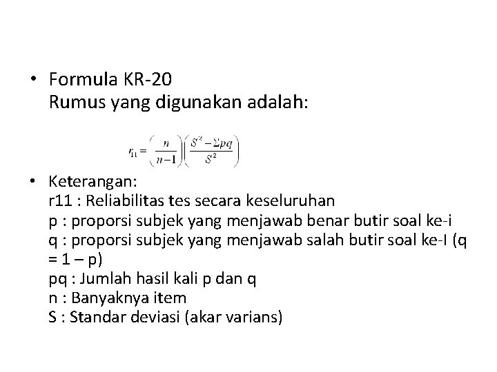  • Formula KR-20 Rumus yang digunakan adalah: • Keterangan: r 11 : Reliabilitas