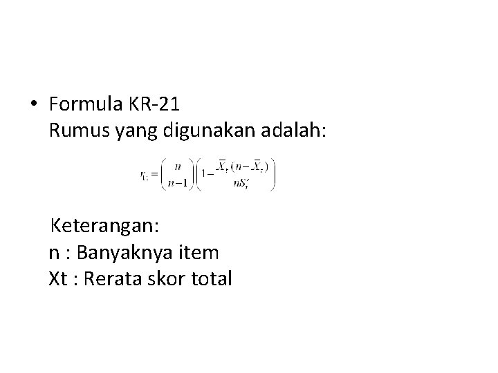  • Formula KR-21 Rumus yang digunakan adalah: Keterangan: n : Banyaknya item Xt