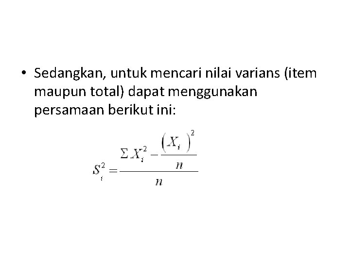  • Sedangkan, untuk mencari nilai varians (item maupun total) dapat menggunakan persamaan berikut