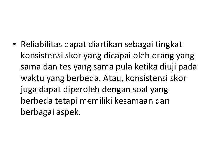  • Reliabilitas dapat diartikan sebagai tingkat konsistensi skor yang dicapai oleh orang yang