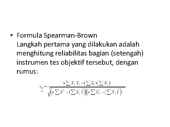  • Formula Spearman-Brown Langkah pertama yang dilakukan adalah menghitung reliabilitas bagian (setengah) instrumen