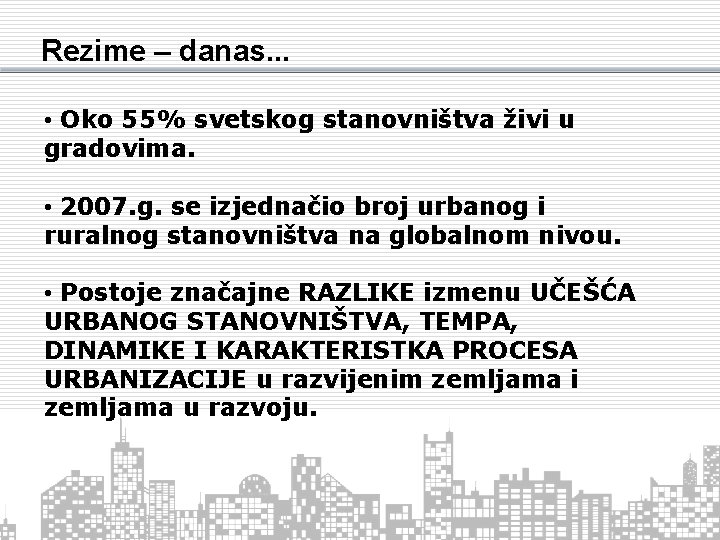 Rezime – danas. . . • Oko 55% svetskog stanovništva živi u gradovima. •
