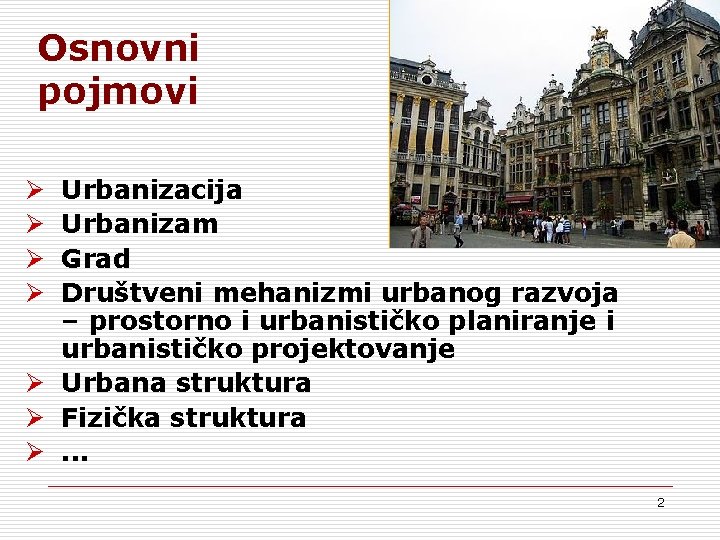 Osnovni pojmovi Urbanizacija Urbanizam Grad Društveni mehanizmi urbanog razvoja – prostorno i urbanističko planiranje