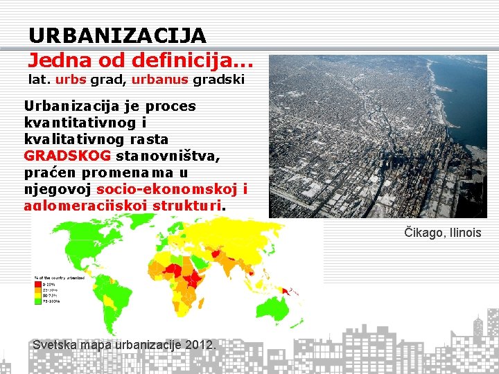 URBANIZACIJA Jedna od definicija. . . lat. urbs grad, urbanus gradski Urbanizacija je proces