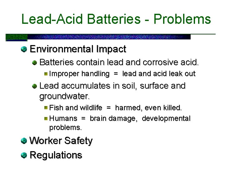 Lead-Acid Batteries - Problems Environmental Impact Batteries contain lead and corrosive acid. Improper handling