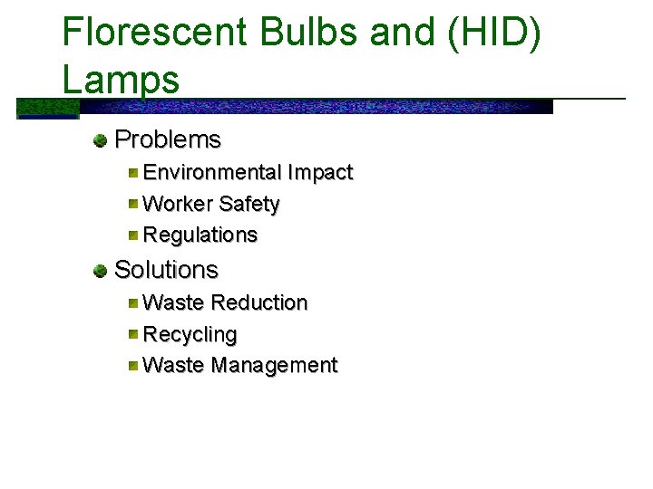 Florescent Bulbs and (HID) Lamps Problems Environmental Impact Worker Safety Regulations Solutions Waste Reduction