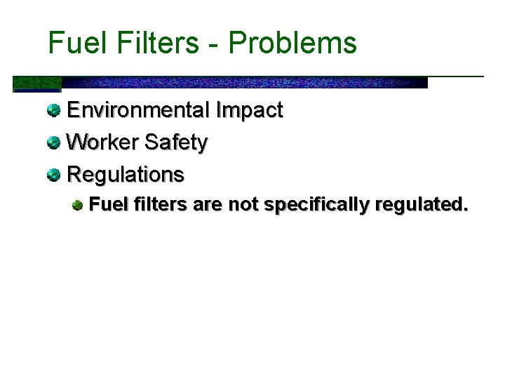 Fuel Filters - Problems Environmental Impact Worker Safety Regulations Fuel filters are not specifically