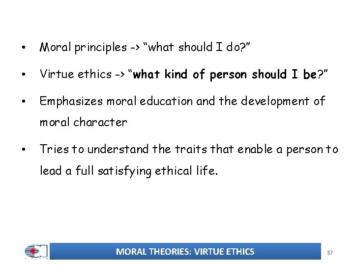  • Moral principles -> “what should I do? ” • Virtue ethics ->