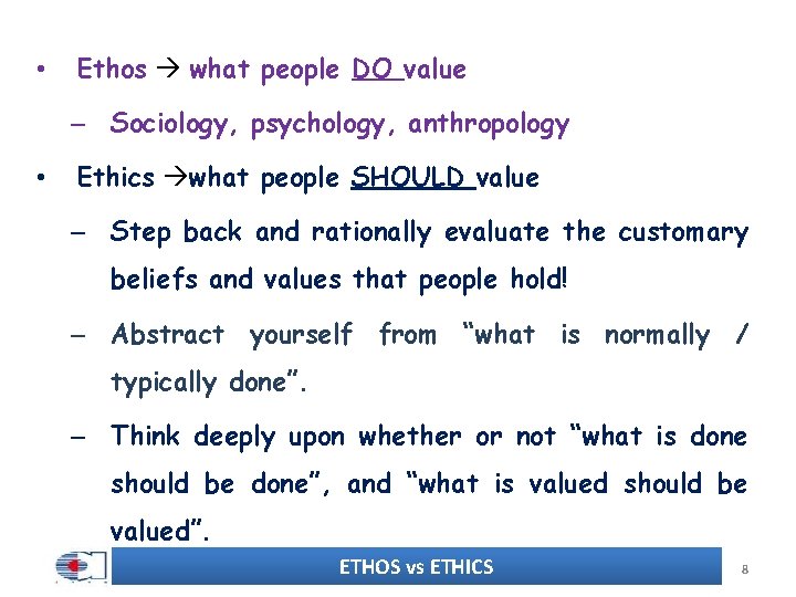  • Ethos what people DO value – Sociology, psychology, anthropology • Ethics what