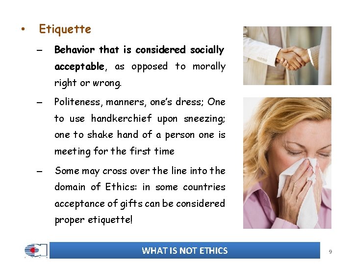  • Etiquette – Behavior that is considered socially acceptable, as opposed to morally