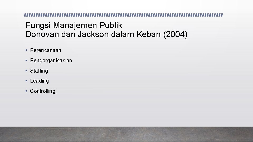 Fungsi Manajemen Publik Donovan dan Jackson dalam Keban (2004) • Perencanaan • Pengorganisasian •