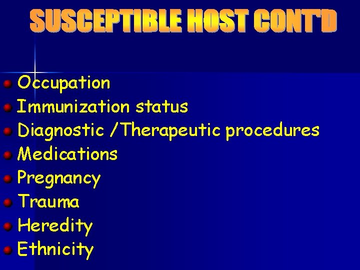 Occupation Immunization status Diagnostic /Therapeutic procedures Medications Pregnancy Trauma Heredity Ethnicity 