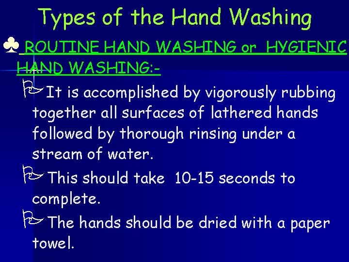 Types of the Hand Washing ♣ ROUTINE HAND WASHING or HAND WASHING: - HYGIENIC