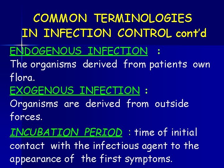 COMMON TERMINOLOGIES IN INFECTION CONTROL cont’d ENDOGENOUS INFECTION : The organisms derived from patients