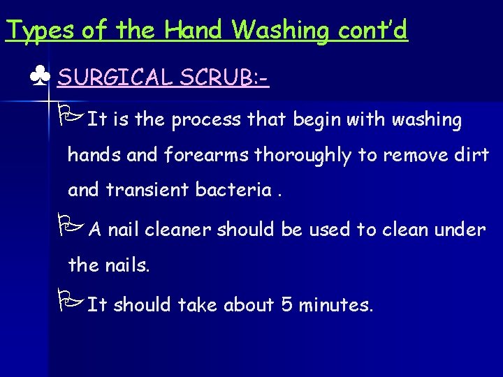 Types of the Hand Washing cont’d ♣ SURGICAL SCRUB: PIt is the process that