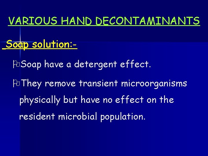 VARIOUS HAND DECONTAMINANTS Soap solution: OSoap have a detergent effect. OThey remove transient microorganisms
