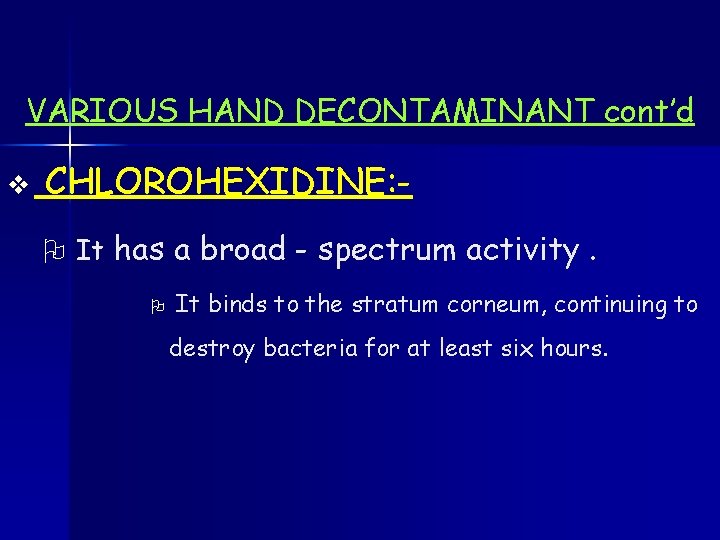 VARIOUS HAND DECONTAMINANT cont’d v CHLOROHEXIDINE: O It has a broad - spectrum activity.