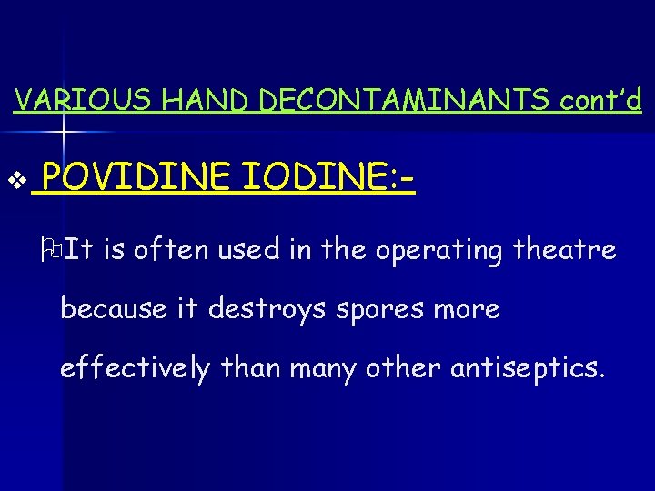VARIOUS HAND DECONTAMINANTS cont’d v POVIDINE IODINE: OIt is often used in the operating