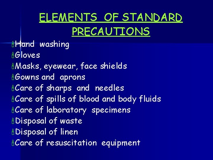 ELEMENTS OF STANDARD PRECAUTIONS 'Hand washing 'Gloves 'Masks, eyewear, face shields 'Gowns and aprons