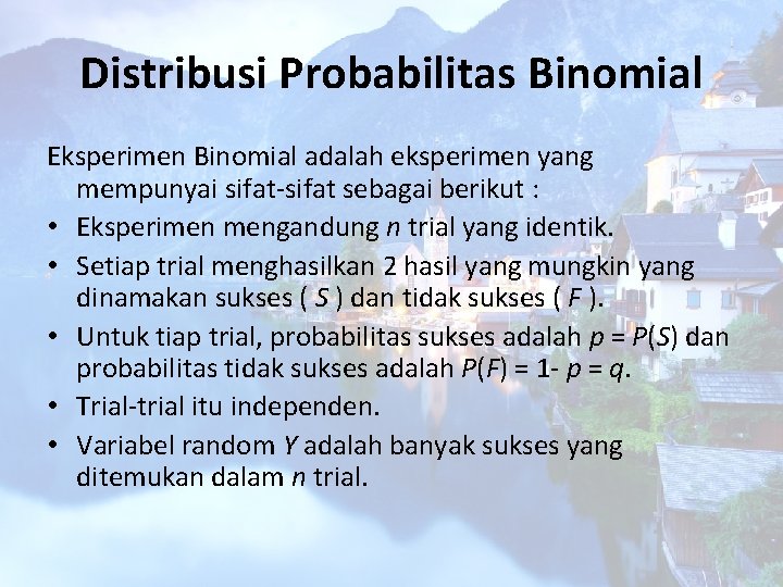 Distribusi Probabilitas Binomial Eksperimen Binomial adalah eksperimen yang mempunyai sifat-sifat sebagai berikut : •