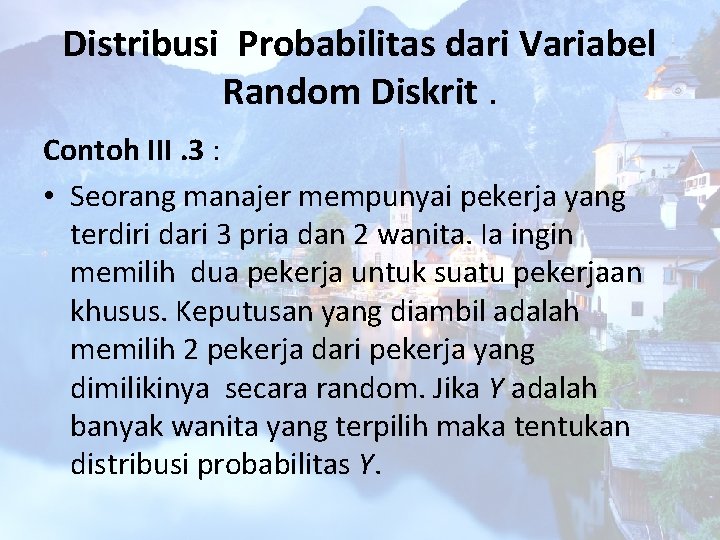Distribusi Probabilitas dari Variabel Random Diskrit. Contoh III. 3 : • Seorang manajer mempunyai
