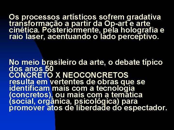 Os processos artísticos sofrem gradativa transformação a partir da Op-art e arte cinética. Posteriormente,