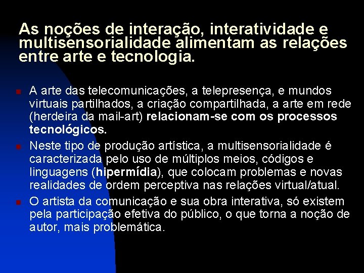 As noções de interação, interatividade e multisensorialidade alimentam as relações entre arte e tecnologia.