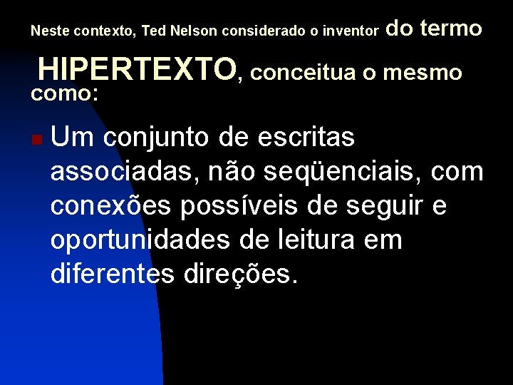 Neste contexto, Ted Nelson considerado o inventor do termo HIPERTEXTO, conceitua o mesmo como: