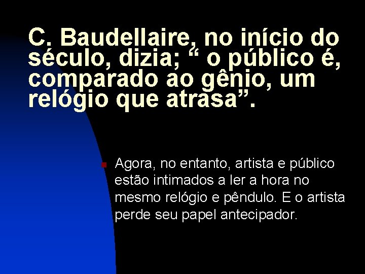 C. Baudellaire, no início do século, dizia; “ o público é, comparado ao gênio,