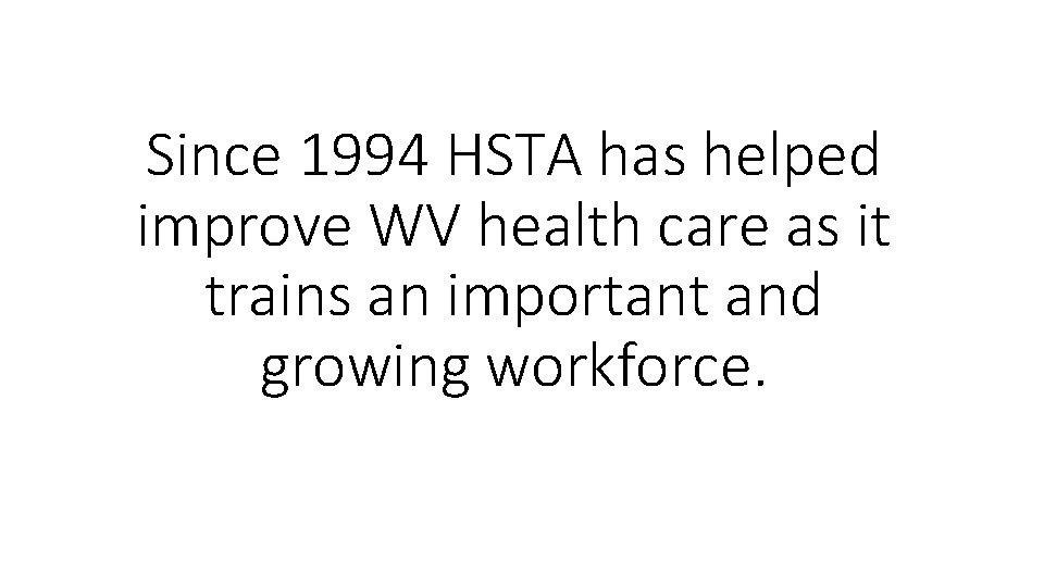 Since 1994 HSTA has helped improve WV health care as it trains an important