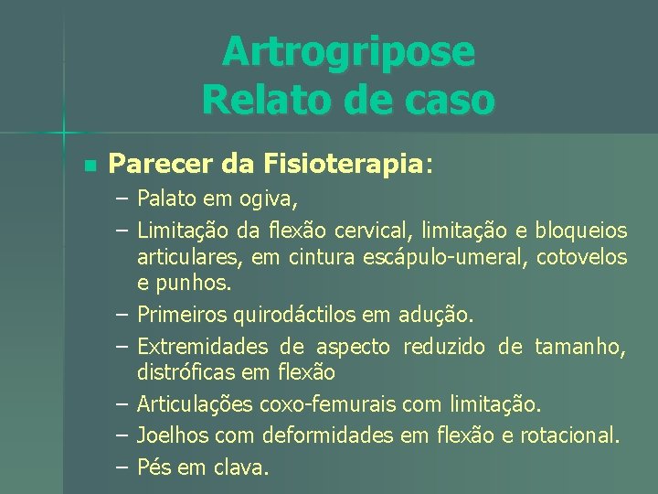 Artrogripose Relato de caso n Parecer da Fisioterapia: – Palato em ogiva, – Limitação