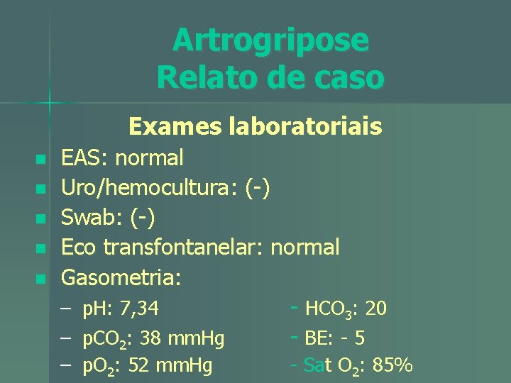 Artrogripose Relato de caso Exames laboratoriais n n n EAS: normal Uro/hemocultura: (-) Swab: