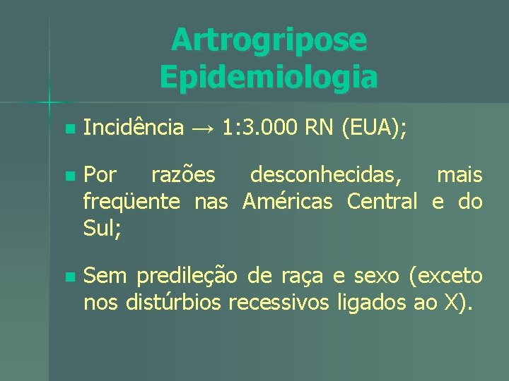 Artrogripose Epidemiologia n Incidência → 1: 3. 000 RN (EUA); n Por razões desconhecidas,