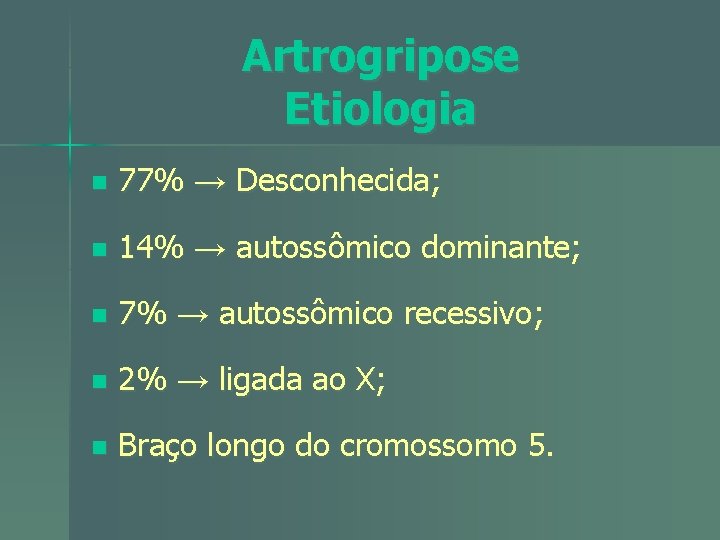 Artrogripose Etiologia n 77% → Desconhecida; n 14% → autossômico dominante; n 7% →