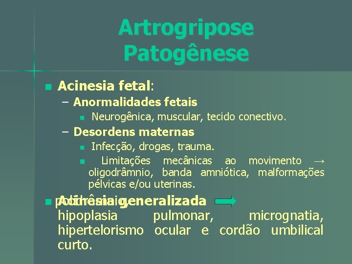 Artrogripose Patogênese n Acinesia fetal: – Anormalidades fetais n Neurogênica, muscular, tecido conectivo. –