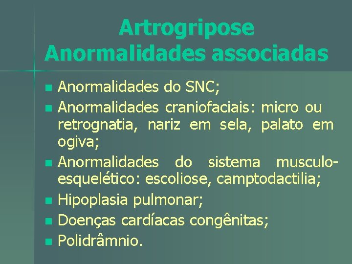 Artrogripose Anormalidades associadas Anormalidades do SNC; n Anormalidades craniofaciais: micro ou retrognatia, nariz em
