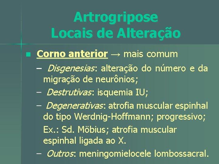 Artrogripose Locais de Alteração n Corno anterior → mais comum – Disgenesias: alteração do