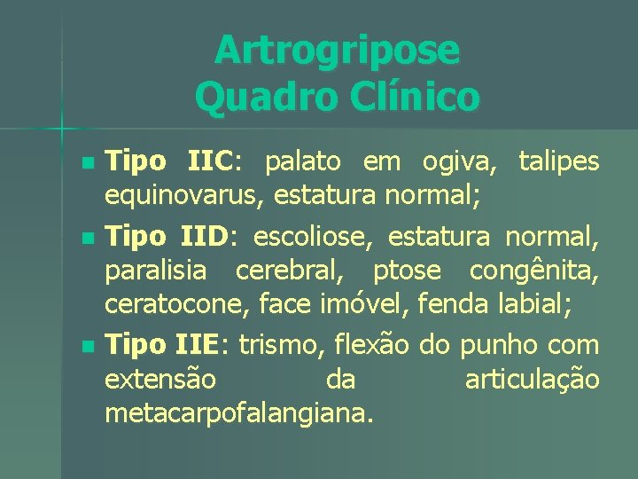 Artrogripose Quadro Clínico Tipo IIC: palato em ogiva, talipes equinovarus, estatura normal; n Tipo