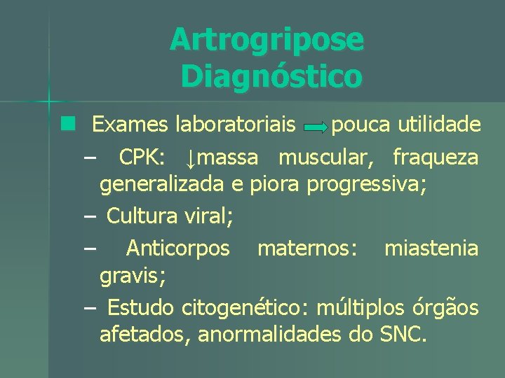 Artrogripose Diagnóstico n Exames laboratoriais pouca utilidade – CPK: ↓massa muscular, fraqueza generalizada e