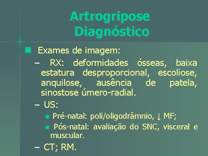 Artrogripose Diagnóstico n Exames de imagem: – RX: deformidades ósseas, baixa estatura desproporcional, escoliose,