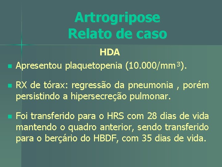 Artrogripose Relato de caso n HDA Apresentou plaquetopenia (10. 000/mm³). n RX de tórax: