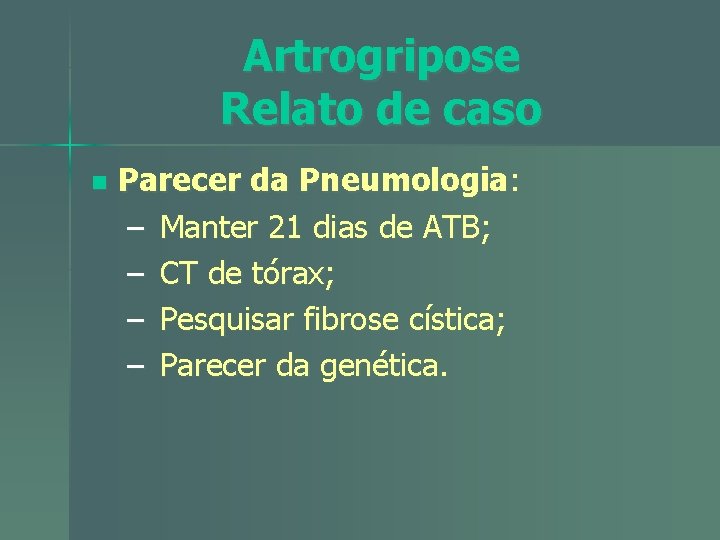 Artrogripose Relato de caso n Parecer da Pneumologia: – Manter 21 dias de ATB;