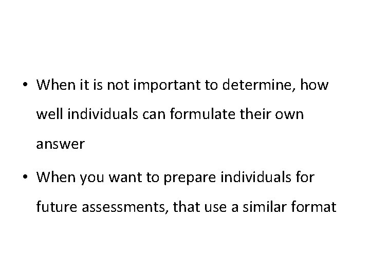  • When it is not important to determine, how well individuals can formulate