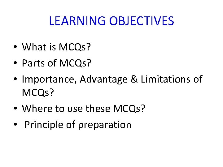 LEARNING OBJECTIVES • What is MCQs? • Parts of MCQs? • Importance, Advantage &