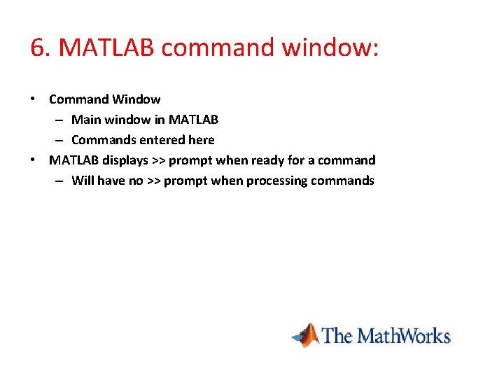 6. MATLAB command window: • Command Window – Main window in MATLAB – Commands