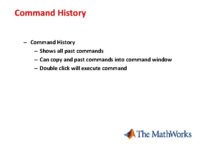 Command History – Shows all past commands – Can copy and past commands into