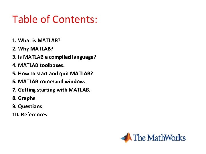 Table of Contents: 1. What is MATLAB? 2. Why MATLAB? 3. Is MATLAB a